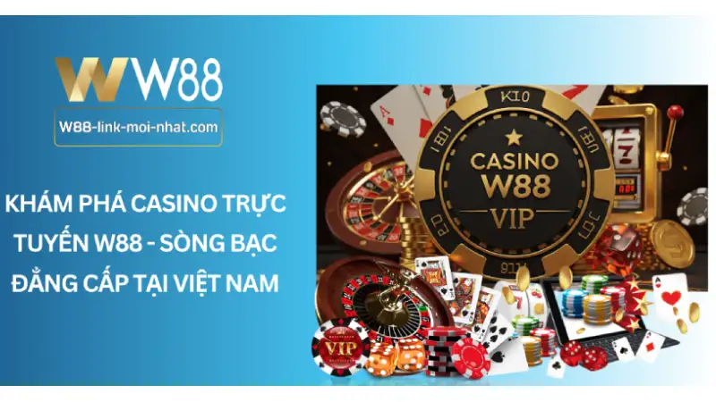 Khám Phá Casino Trực Tuyến W88 - Sòng Bạc Đẳng Cấp Tại VN